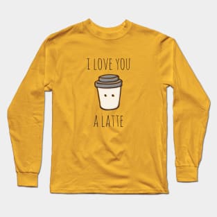 I Love You A Latte Long Sleeve T-Shirt